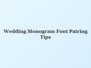 Monogram Font Pairing Tips for Weddings