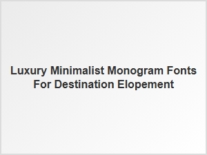 Modern Fonts for Luxury Minimalist Destination Elopements