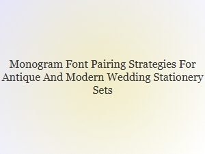 Mastering Monogram Fonts for Antique and Modern Stationery