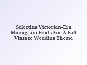 Finding Fonts for a Fall Victorian Wedding
